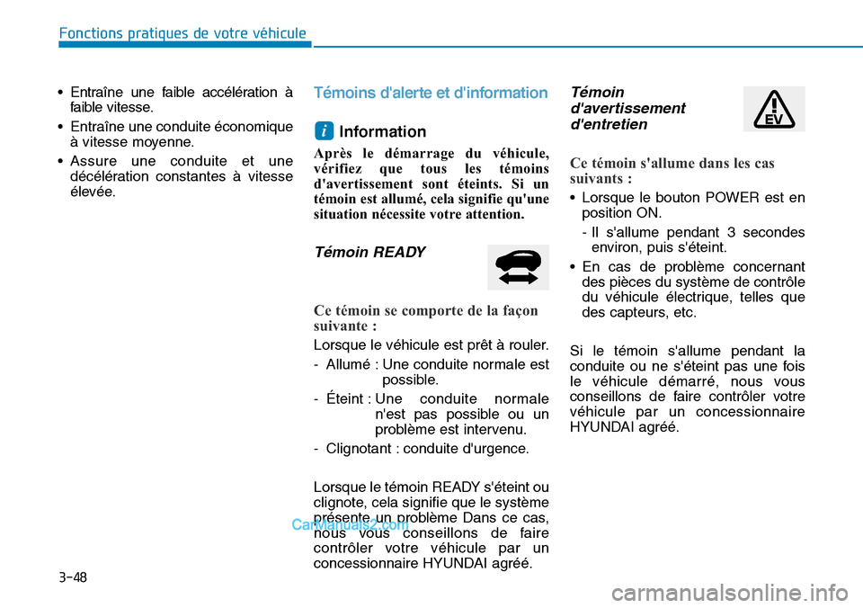 Hyundai Kona EV 2019 Manuel du propriétaire (in French) 3-48
Fonctions pratiques de votre véhicule
• Entraîne une faible accélération à
faible vitesse.
• Entraîne une conduite économique
à vitesse moyenne.
• Assure une conduite et une
décé Hyundai Kona EV 2019 Manuel du propriétaire (in French) 3-48
Fonctions pratiques de votre véhicule
• Entraîne une faible accélération à
faible vitesse.
• Entraîne une conduite économique
à vitesse moyenne.
• Assure une conduite et une
décé