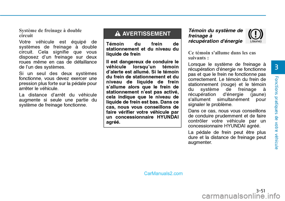 Hyundai Kona EV 2019 Manuel du propriétaire (in French) 3-51
Fonctions pratiques de votre véhicule
3
Système de freinage à double
circuit
Votre véhicule est équipé de
systèmes de freinage à double
circuit. Cela signifie que vous
disposez d’un f Hyundai Kona EV 2019 Manuel du propriétaire (in French) 3-51
Fonctions pratiques de votre véhicule
3
Système de freinage à double
circuit
Votre véhicule est équipé de
systèmes de freinage à double
circuit. Cela signifie que vous
disposez d’un f