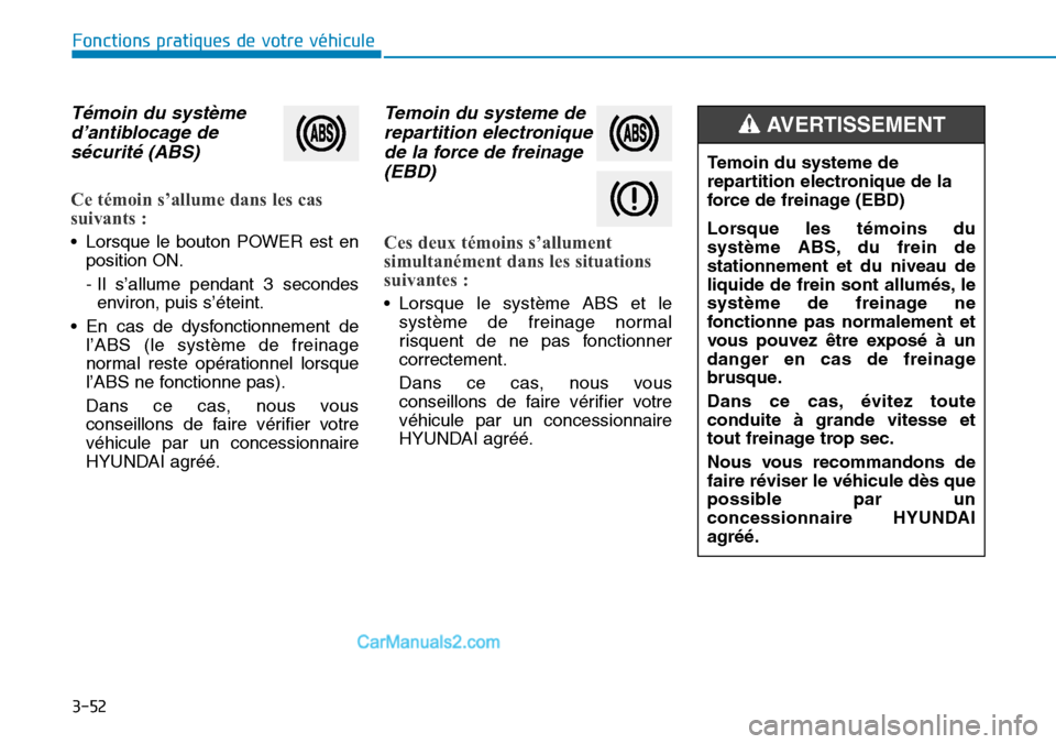 Hyundai Kona EV 2019 Manuel du propriétaire (in French) 3-52
Fonctions pratiques de votre véhicule
Témoin du système
d’antiblocage de
sécurité (ABS)
Ce témoin s’allume dans les cas
suivants :
• Lorsque le bouton POWER est en
position ON.
- I Hyundai Kona EV 2019 Manuel du propriétaire (in French) 3-52
Fonctions pratiques de votre véhicule
Témoin du système
d’antiblocage de
sécurité (ABS)
Ce témoin s’allume dans les cas
suivants :
• Lorsque le bouton POWER est en
position ON.
- I