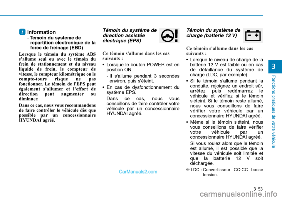 Hyundai Kona EV 2019 Manuel du propriétaire (in French) 3-53
Fonctions pratiques de votre véhicule
3
Information
-Temoin du systeme de
repartition electronique de la
force de freinage (EBD)
Lorsque le témoin du système ABS
s’allume seul ou avec le t Hyundai Kona EV 2019 Manuel du propriétaire (in French) 3-53
Fonctions pratiques de votre véhicule
3
Information
-Temoin du systeme de
repartition electronique de la
force de freinage (EBD)
Lorsque le témoin du système ABS
s’allume seul ou avec le t
