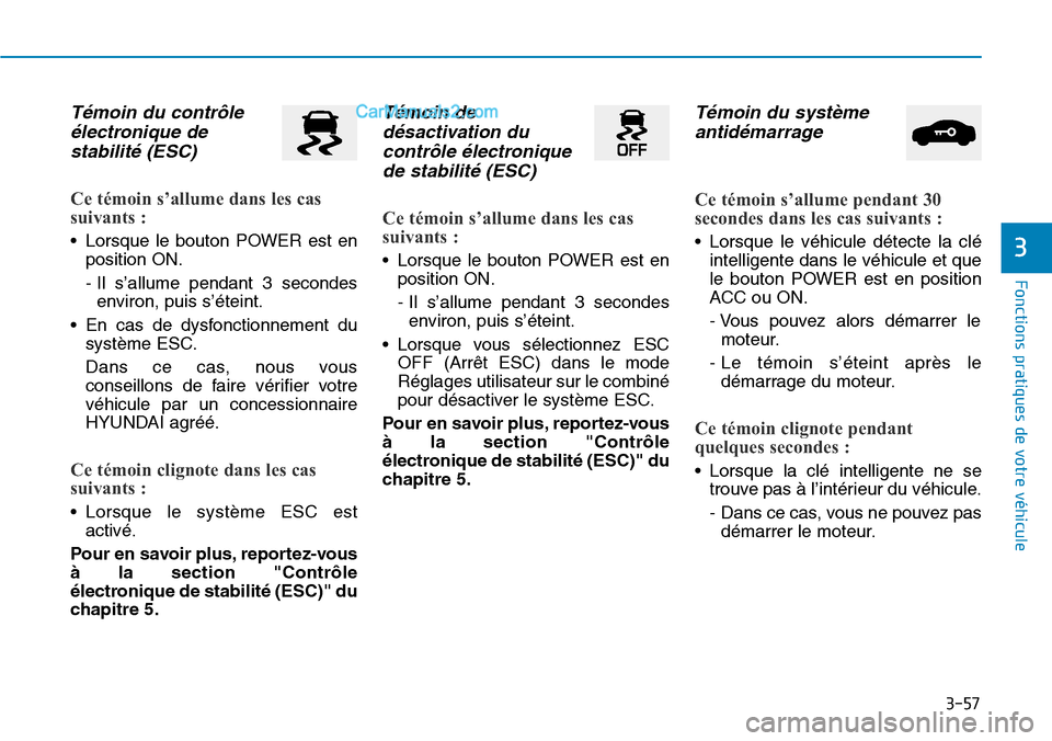 Hyundai Kona EV 2019 Manuel du propriétaire (in French) 3-57
Fonctions pratiques de votre véhicule
3
Témoin du contrôle
électronique de
stabilité (ESC)
Ce témoin s’allume dans les cas
suivants :
• Lorsque le bouton POWER est en
position ON.
- Hyundai Kona EV 2019 Manuel du propriétaire (in French) 3-57
Fonctions pratiques de votre véhicule
3
Témoin du contrôle
électronique de
stabilité (ESC)
Ce témoin s’allume dans les cas
suivants :
• Lorsque le bouton POWER est en
position ON.
-