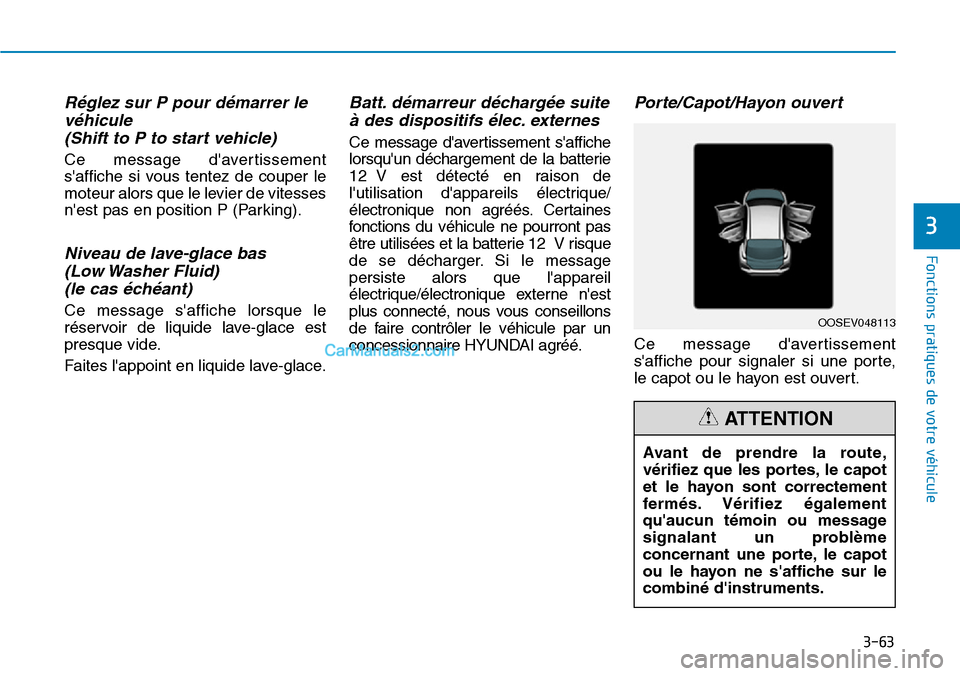 Hyundai Kona EV 2019 Manuel du propriétaire (in French) 3-63
Fonctions pratiques de votre véhicule
3
Réglez sur P pour démarrer le
véhicule
(Shift to P to start vehicle)
Ce message davertissement
saffiche si vous tentez de couper le
moteur alors q Hyundai Kona EV 2019 Manuel du propriétaire (in French) 3-63
Fonctions pratiques de votre véhicule
3
Réglez sur P pour démarrer le
véhicule
(Shift to P to start vehicle)
Ce message davertissement
saffiche si vous tentez de couper le
moteur alors q