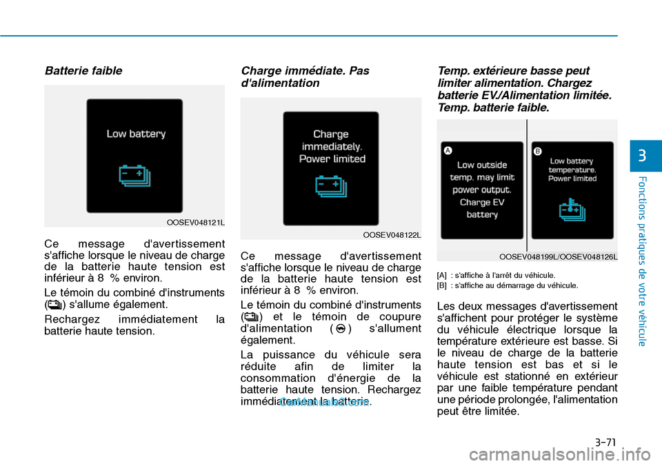 Hyundai Kona EV 2019 Manuel du propriétaire (in French) 3-71
Fonctions pratiques de votre véhicule
3
Batterie faible
Ce message davertissement
saffiche lorsque le niveau de charge
de la batterie haute tension est
inférieur à 8 % environ.
Le témoin d Hyundai Kona EV 2019 Manuel du propriétaire (in French) 3-71
Fonctions pratiques de votre véhicule
3
Batterie faible
Ce message davertissement
saffiche lorsque le niveau de charge
de la batterie haute tension est
inférieur à 8 % environ.
Le témoin d