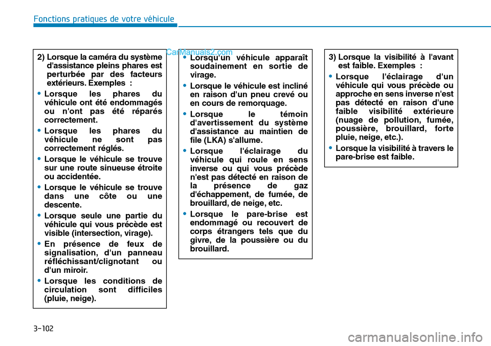 Hyundai Kona EV 2019 Manuel du propriétaire (in French) 3-102
Fonctions pratiques de votre véhicule
2) Lorsque la caméra du système
dassistance pleins phares est
perturbée par des facteurs
extérieurs. Exemples :
•Lorsque les phares du
véhicule on Hyundai Kona EV 2019 Manuel du propriétaire (in French) 3-102
Fonctions pratiques de votre véhicule
2) Lorsque la caméra du système
dassistance pleins phares est
perturbée par des facteurs
extérieurs. Exemples :
•Lorsque les phares du
véhicule on