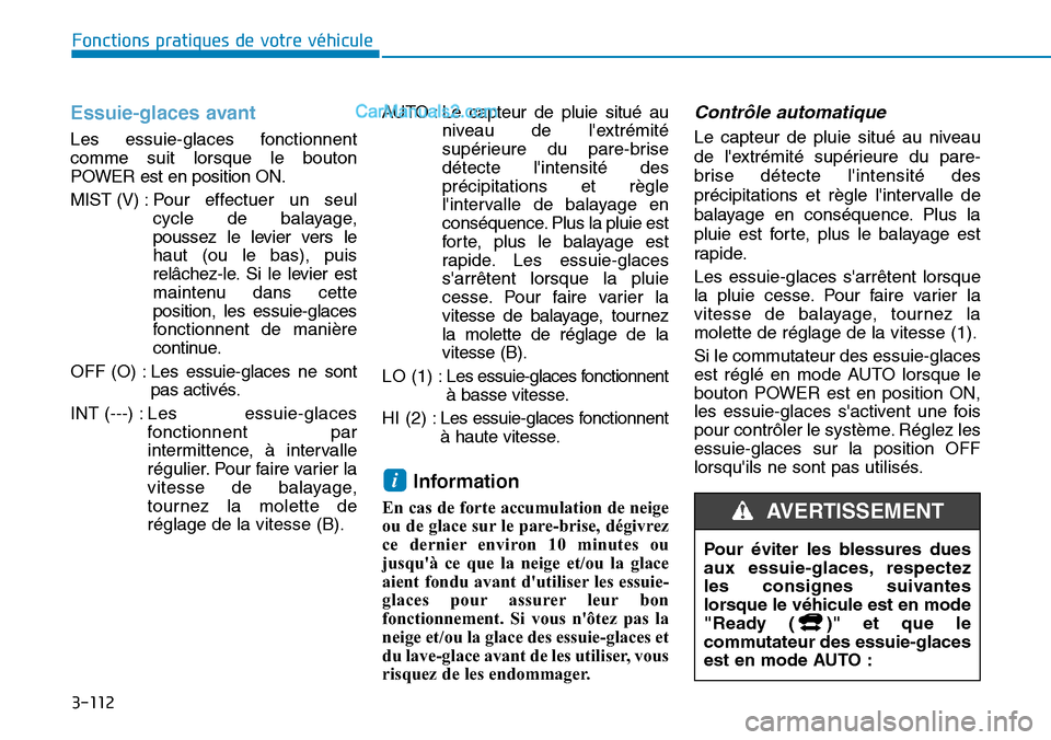 Hyundai Kona EV 2019 Manuel du propriétaire (in French) 3-112
Fonctions pratiques de votre véhicule
Essuie-glaces avant
Les essuie-glaces fonctionnent
comme suit lorsque le bouton
POWER est en position ON.
MIST (V) : Pour effectuer un seul
cycle de balay Hyundai Kona EV 2019 Manuel du propriétaire (in French) 3-112
Fonctions pratiques de votre véhicule
Essuie-glaces avant
Les essuie-glaces fonctionnent
comme suit lorsque le bouton
POWER est en position ON.
MIST (V) : Pour effectuer un seul
cycle de balay