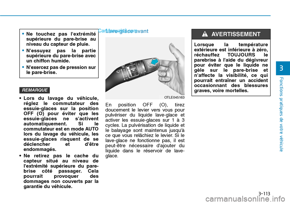 Hyundai Kona EV 2019 Manuel du propriétaire (in French) 3-113
Fonctions pratiques de votre véhicule
3
• Lors du lavage du véhicule,
réglez le commutateur des
essuie-glaces sur la position
OFF (O) pour éviter que les
essuie-glaces ne sactivent
autom Hyundai Kona EV 2019 Manuel du propriétaire (in French) 3-113
Fonctions pratiques de votre véhicule
3
• Lors du lavage du véhicule,
réglez le commutateur des
essuie-glaces sur la position
OFF (O) pour éviter que les
essuie-glaces ne sactivent
autom