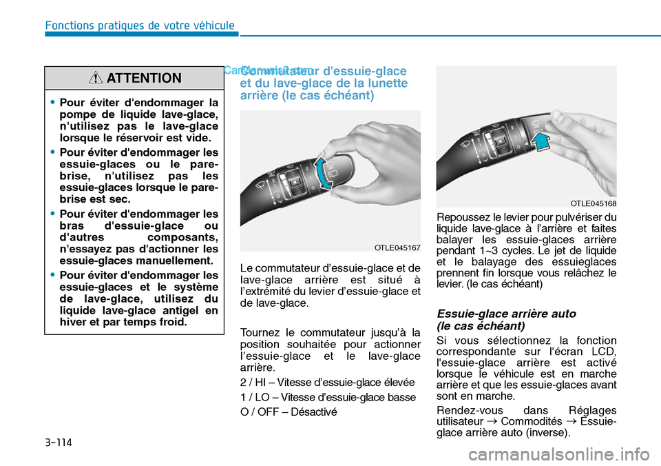 Hyundai Kona EV 2019 Manuel du propriétaire (in French) 3-114
Commutateur dessuie-glace
et du lave-glace de la lunette
arrière (le cas échéant)
Le commutateur d’essuie-glace et de
lave-glace arrière est situé à
l’extrémité du levier d’essuie Hyundai Kona EV 2019 Manuel du propriétaire (in French) 3-114
Commutateur dessuie-glace
et du lave-glace de la lunette
arrière (le cas échéant)
Le commutateur d’essuie-glace et de
lave-glace arrière est situé à
l’extrémité du levier d’essuie