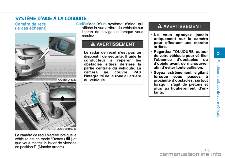Hyundai Kona EV 2019 Manuel du propriétaire (in French) 3-115
Caméra de recul
(le cas échéant)
La caméra de recul sactive lors que le
véhicule est en mode "Ready ( ) et
que vous mettez le levier de vitesses
en position R (Marche arrière).Il s’agi Hyundai Kona EV 2019 Manuel du propriétaire (in French) 3-115
Caméra de recul
(le cas échéant)
La caméra de recul sactive lors que le
véhicule est en mode "Ready ( ) et
que vous mettez le levier de vitesses
en position R (Marche arrière).Il s’agi