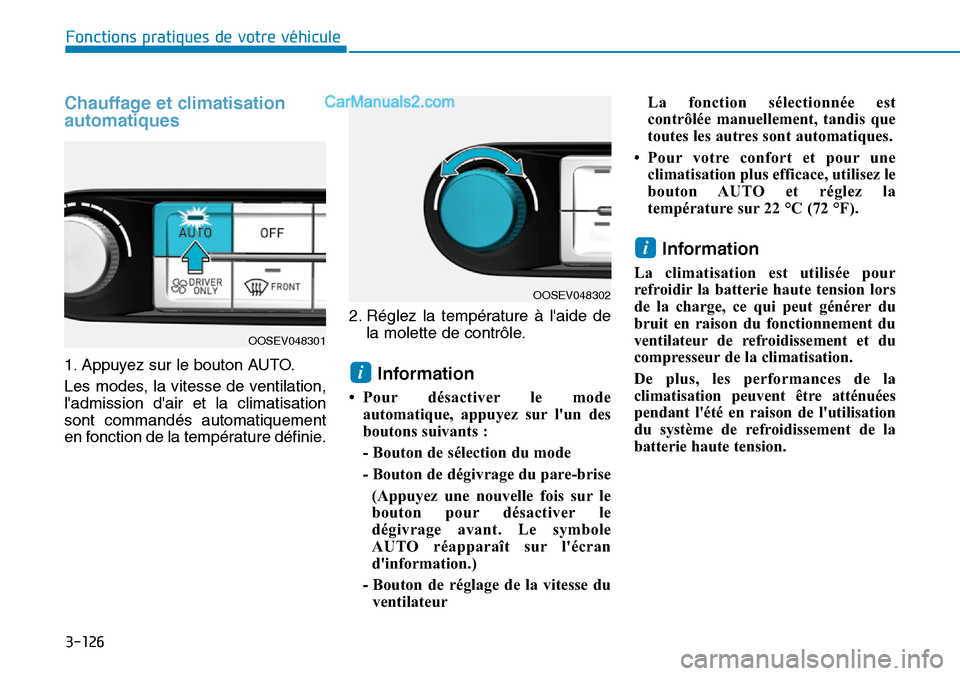 Hyundai Kona EV 2019 Manuel du propriétaire (in French) 3-126
Fonctions pratiques de votre véhicule
Chauffage et climatisation
automatiques
1. Appuyez sur le bouton AUTO.
Les modes, la vitesse de ventilation,
ladmission dair et la climatisation
sont c Hyundai Kona EV 2019 Manuel du propriétaire (in French) 3-126
Fonctions pratiques de votre véhicule
Chauffage et climatisation
automatiques
1. Appuyez sur le bouton AUTO.
Les modes, la vitesse de ventilation,
ladmission dair et la climatisation
sont c