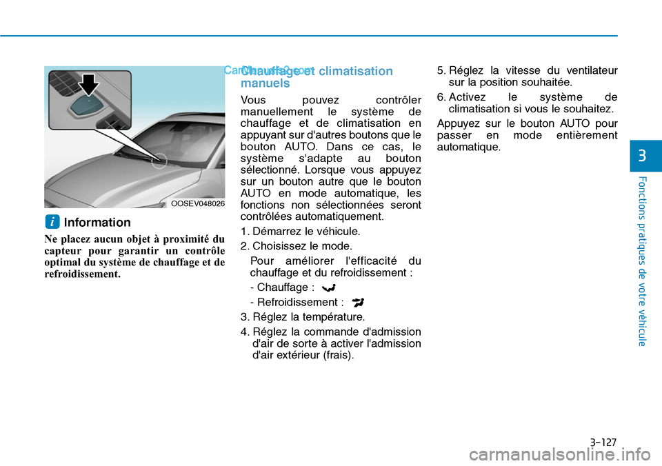 Hyundai Kona EV 2019 Manuel du propriétaire (in French) 3-127
Fonctions pratiques de votre véhicule
3
Information
Ne placez aucun objet à proximité du
capteur pour garantir un contrôle
optimal du système de chauffage et de
refroidissement.
Chauffage Hyundai Kona EV 2019 Manuel du propriétaire (in French) 3-127
Fonctions pratiques de votre véhicule
3
Information
Ne placez aucun objet à proximité du
capteur pour garantir un contrôle
optimal du système de chauffage et de
refroidissement.
Chauffage