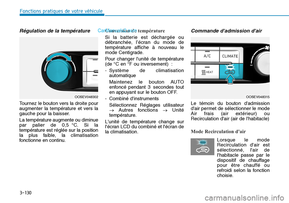 Hyundai Kona EV 2019 Manuel du propriétaire (in French) 3-130
Fonctions pratiques de votre véhicule
Régulation de la température
Tournez le bouton vers la droite pour
augmenter la température et vers la
gauche pour la baisser.
La température augmente Hyundai Kona EV 2019 Manuel du propriétaire (in French) 3-130
Fonctions pratiques de votre véhicule
Régulation de la température
Tournez le bouton vers la droite pour
augmenter la température et vers la
gauche pour la baisser.
La température augmente