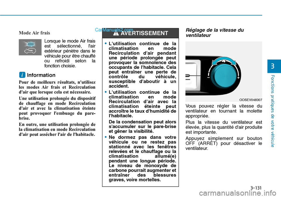 Hyundai Kona EV 2019 Manuel du propriétaire (in French) 3-131
Fonctions pratiques de votre véhicule
3
Mode Air frais
Lorsque le mode Air frais
est sélectionné, lair
extérieur pénètre dans le
véhicule pour être chauffé
ou refroidi selon la
foncti Hyundai Kona EV 2019 Manuel du propriétaire (in French) 3-131
Fonctions pratiques de votre véhicule
3
Mode Air frais
Lorsque le mode Air frais
est sélectionné, lair
extérieur pénètre dans le
véhicule pour être chauffé
ou refroidi selon la
foncti