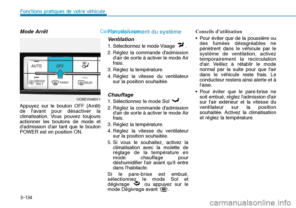 Hyundai Kona EV 2019 Manuel du propriétaire (in French) 3-134
Fonctions pratiques de votre véhicule
Mode Arrêt
Appuyez sur le bouton OFF (Arrêt)
de lavant pour désactiver la
climatisation. Vous pouvez toujours
actionner les boutons de mode et
dadmis Hyundai Kona EV 2019 Manuel du propriétaire (in French) 3-134
Fonctions pratiques de votre véhicule
Mode Arrêt
Appuyez sur le bouton OFF (Arrêt)
de lavant pour désactiver la
climatisation. Vous pouvez toujours
actionner les boutons de mode et
dadmis
