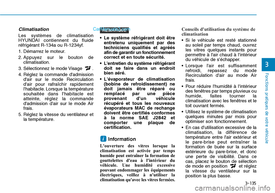 Hyundai Kona EV 2019 Manuel du propriétaire (in French) 3-135
Fonctions pratiques de votre véhicule
3
Climatisation
Les systèmes de climatisation
HYUNDAI contiennent du fluide
réfrigérant R-134a ou R-1234yf.
1. Démarrez le moteur.
2. Appuyez sur le Hyundai Kona EV 2019 Manuel du propriétaire (in French) 3-135
Fonctions pratiques de votre véhicule
3
Climatisation
Les systèmes de climatisation
HYUNDAI contiennent du fluide
réfrigérant R-134a ou R-1234yf.
1. Démarrez le moteur.
2. Appuyez sur le
