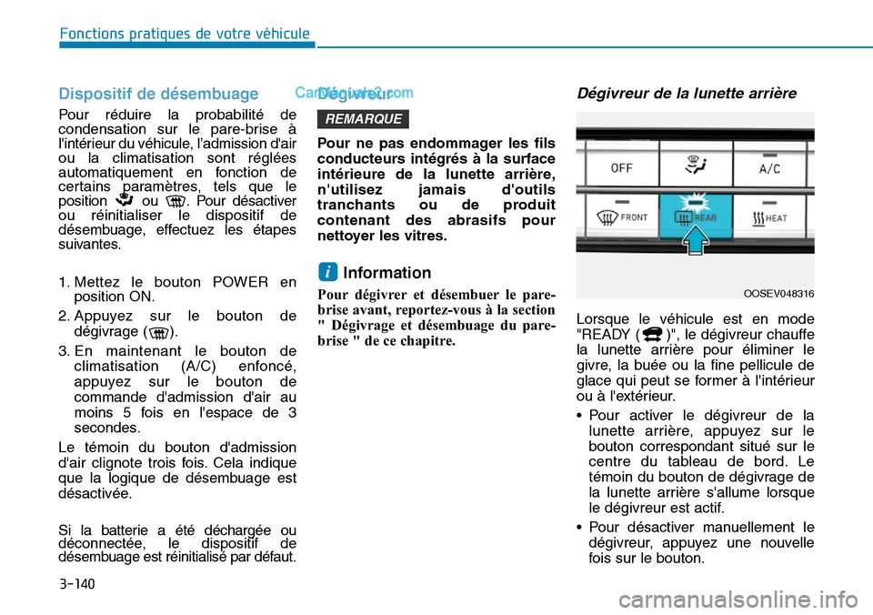 Hyundai Kona EV 2019 Manuel du propriétaire (in French) 3-140
Fonctions pratiques de votre véhicule
Dispositif de désembuage
Pour réduire la probabilité de
condensation sur le pare-brise à
lintérieur du véhicule, l’admission dair
ou la climatis Hyundai Kona EV 2019 Manuel du propriétaire (in French) 3-140
Fonctions pratiques de votre véhicule
Dispositif de désembuage
Pour réduire la probabilité de
condensation sur le pare-brise à
lintérieur du véhicule, l’admission dair
ou la climatis