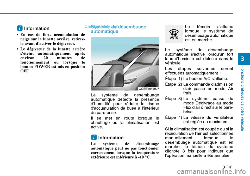 Hyundai Kona EV 2019 Manuel du propriétaire (in French) 3-141
Fonctions pratiques de votre véhicule
3
Information
• En cas de forte accumulation de
neige sur la lunette arrière, retirez-
la avant dactiver le dégivreur.
• Le dégivreur de la lune Hyundai Kona EV 2019 Manuel du propriétaire (in French) 3-141
Fonctions pratiques de votre véhicule
3
Information
• En cas de forte accumulation de
neige sur la lunette arrière, retirez-
la avant dactiver le dégivreur.
• Le dégivreur de la lune