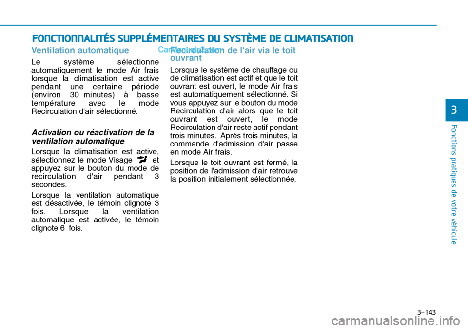 Hyundai Kona EV 2019 Manuel du propriétaire (in French) 3-143
Ventilation automatique
Le système sélectionne
automatiquement le mode Air frais
lorsque la climatisation est active
pendant une certaine période
(environ 30 minutes) à basse
température av Hyundai Kona EV 2019 Manuel du propriétaire (in French) 3-143
Ventilation automatique
Le système sélectionne
automatiquement le mode Air frais
lorsque la climatisation est active
pendant une certaine période
(environ 30 minutes) à basse
température av