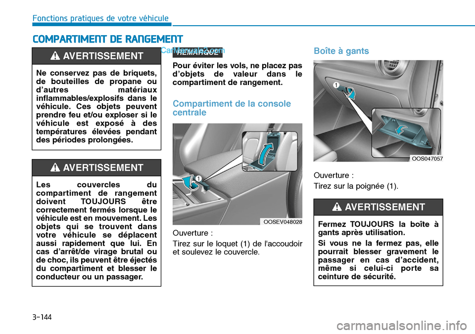 Hyundai Kona EV 2019 Manuel du propriétaire (in French) 3-144
Pour éviter les vols, ne placez pas
d’objets de valeur dans le
compartiment de rangement.
Compartiment de la console
centrale
Ouverture :
Tirez sur le loquet (1) de laccoudoir
et soule Hyundai Kona EV 2019 Manuel du propriétaire (in French) 3-144
Pour éviter les vols, ne placez pas
d’objets de valeur dans le
compartiment de rangement.
Compartiment de la console
centrale
Ouverture :
Tirez sur le loquet (1) de laccoudoir
et soule
