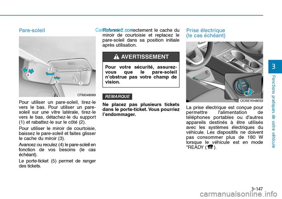 Hyundai Kona EV 2019 Manuel du propriétaire (in French) 3-147
Fonctions pratiques de votre véhicule
3
Pare-soleil
Pour utiliser un pare-soleil, tirez-le
vers le bas. Pour utiliser un pare-
soleil sur une vitre latérale, tirez-le
vers le bas, détachez- Hyundai Kona EV 2019 Manuel du propriétaire (in French) 3-147
Fonctions pratiques de votre véhicule
3
Pare-soleil
Pour utiliser un pare-soleil, tirez-le
vers le bas. Pour utiliser un pare-
soleil sur une vitre latérale, tirez-le
vers le bas, détachez-