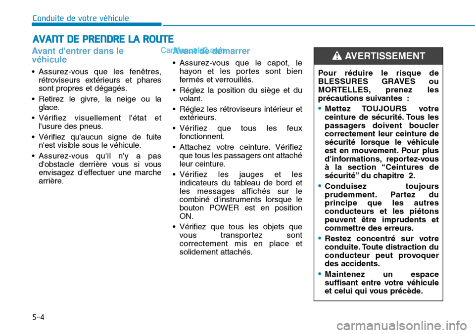 Hyundai Kona EV 2019 Manuel du propriétaire (in French) 5-4
Conduite de votre véhicule
Avant dentrer dans le
véhicule
• Assurez-vous que les fenêtres,
rétroviseurs extérieurs et phares
sont propres et dégagés.
• Retirez le givre, la neige ou la Hyundai Kona EV 2019 Manuel du propriétaire (in French) 5-4
Conduite de votre véhicule
Avant dentrer dans le
véhicule
• Assurez-vous que les fenêtres,
rétroviseurs extérieurs et phares
sont propres et dégagés.
• Retirez le givre, la neige ou la