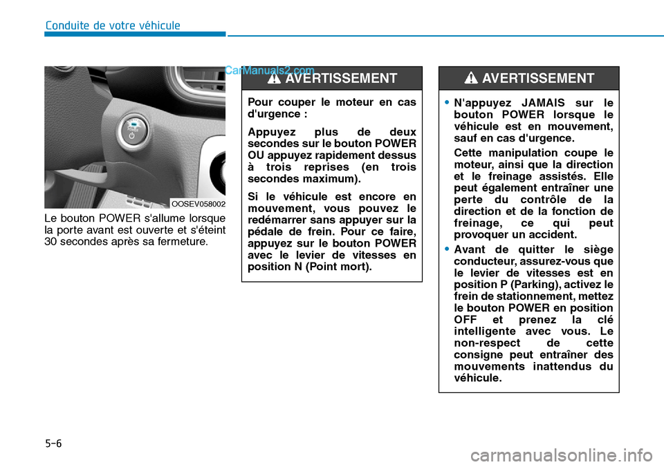 Hyundai Kona EV 2019 Manuel du propriétaire (in French) 5-6
Conduite de votre véhicule
Le bouton POWER sallume lorsque
la porte avant est ouverte et séteint
30 secondes après sa fermeture.
OOSEV058002
•Nappuyez JAMAIS sur le
bouton POWER lorsque le Hyundai Kona EV 2019 Manuel du propriétaire (in French) 5-6
Conduite de votre véhicule
Le bouton POWER sallume lorsque
la porte avant est ouverte et séteint
30 secondes après sa fermeture.
OOSEV058002
•Nappuyez JAMAIS sur le
bouton POWER lorsque le