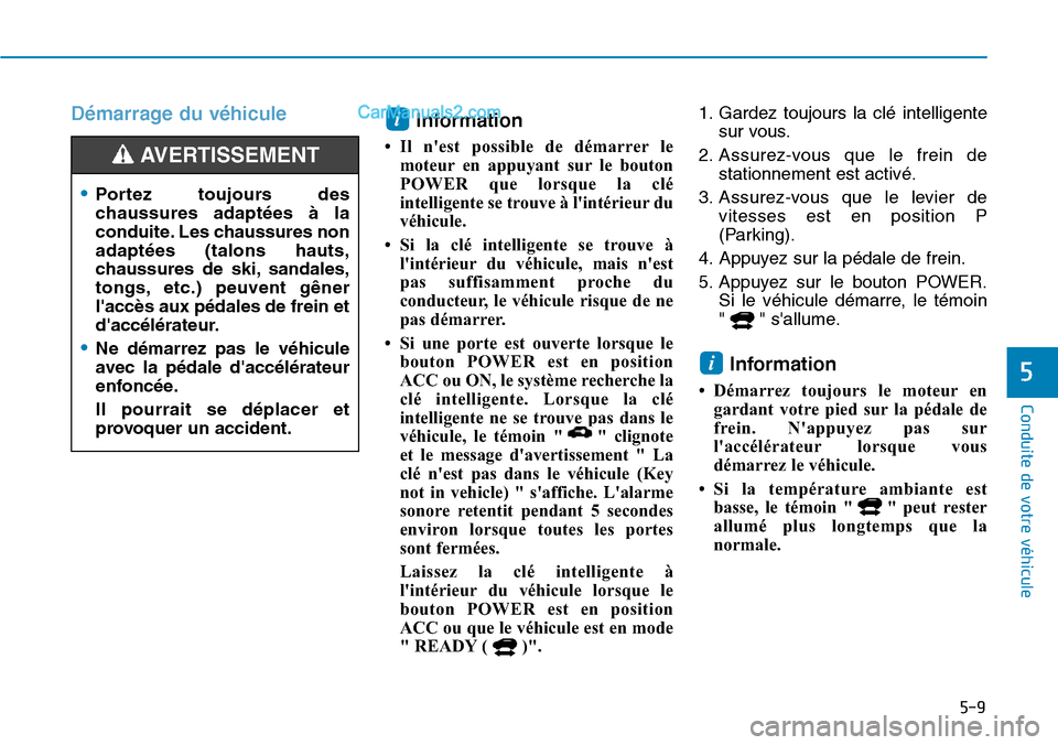 Hyundai Kona EV 2019 Manuel du propriétaire (in French) 5-9
Conduite de votre véhicule
5
Démarrage du véhicule
Information
• Il nest possible de démarrer le
moteur en appuyant sur le bouton
POWER que lorsque la clé
intelligente se trouve à lint Hyundai Kona EV 2019 Manuel du propriétaire (in French) 5-9
Conduite de votre véhicule
5
Démarrage du véhicule
Information
• Il nest possible de démarrer le
moteur en appuyant sur le bouton
POWER que lorsque la clé
intelligente se trouve à lint