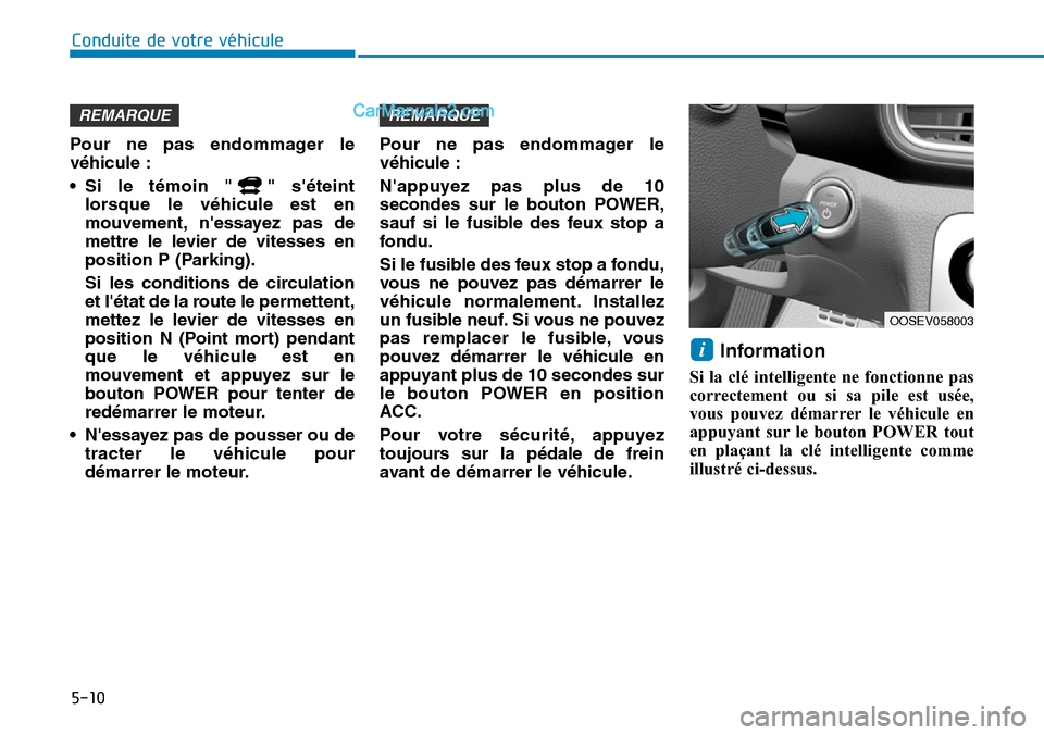 Hyundai Kona EV 2019 Manuel du propriétaire (in French) 5-10
Conduite de votre véhicule
Pour ne pas endommager le
véhicule :
• Si le témoin " " séteint
lorsque le véhicule est en
mouvement, nessayez pas de
mettre le levier de vitesses en
position Hyundai Kona EV 2019 Manuel du propriétaire (in French) 5-10
Conduite de votre véhicule
Pour ne pas endommager le
véhicule :
• Si le témoin " " séteint
lorsque le véhicule est en
mouvement, nessayez pas de
mettre le levier de vitesses en
position