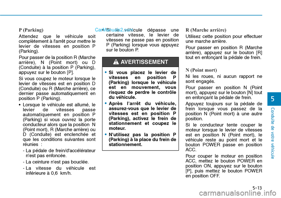 Hyundai Kona EV 2019 Manuel du propriétaire (in French) 5-13
Conduite de votre véhicule
5
P (Parking)
Attendez que le véhicule soit
complètement à larrêt pour mettre le
levier de vitesses en position P
(Parking).
Pour passer de la position R (Marche Hyundai Kona EV 2019 Manuel du propriétaire (in French) 5-13
Conduite de votre véhicule
5
P (Parking)
Attendez que le véhicule soit
complètement à larrêt pour mettre le
levier de vitesses en position P
(Parking).
Pour passer de la position R (Marche