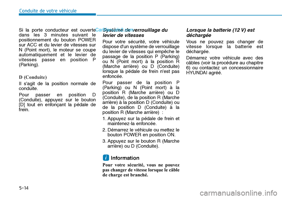 Hyundai Kona EV 2019 Manuel du propriétaire (in French) 5-14
Conduite de votre véhicule
Si la porte conducteur est ouverte
dans les 3 minutes suivant le
positionnement du bouton POWER
sur ACC et du levier de vitesses sur
N (Point mort), le moteur se coupe Hyundai Kona EV 2019 Manuel du propriétaire (in French) 5-14
Conduite de votre véhicule
Si la porte conducteur est ouverte
dans les 3 minutes suivant le
positionnement du bouton POWER
sur ACC et du levier de vitesses sur
N (Point mort), le moteur se coupe