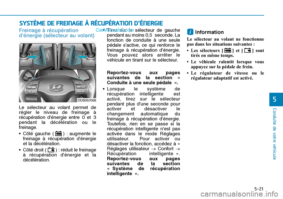 Hyundai Kona EV 2019 Manuel du propriétaire (in French) 5-21
Conduite de votre véhicule
5
Freinage à récupération
dénergie (sélecteur au volant)
Le sélecteur au volant permet de
régler le niveau de freinage à
récupération dénergie entre 0 et Hyundai Kona EV 2019 Manuel du propriétaire (in French) 5-21
Conduite de votre véhicule
5
Freinage à récupération
dénergie (sélecteur au volant)
Le sélecteur au volant permet de
régler le niveau de freinage à
récupération dénergie entre 0 et
