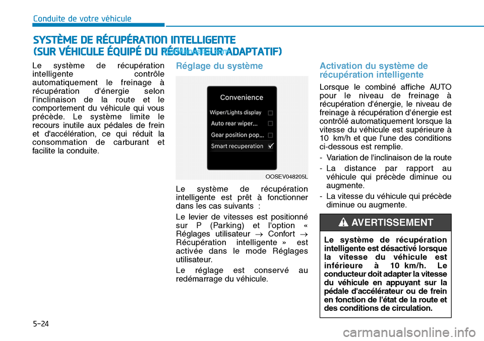 Hyundai Kona EV 2019 Manuel du propriétaire (in French) 5-24
Conduite de votre véhicule
Le système de récupération
intelligente contrôle
automatiquement le freinage à
récupération dénergie selon
linclinaison de la route et le
comportement du vé Hyundai Kona EV 2019 Manuel du propriétaire (in French) 5-24
Conduite de votre véhicule
Le système de récupération
intelligente contrôle
automatiquement le freinage à
récupération dénergie selon
linclinaison de la route et le
comportement du vé