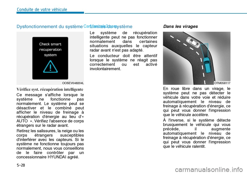 Hyundai Kona EV 2019 Manuel du propriétaire (in French) 5-28
Conduite de votre véhicule
Dysfonctionnement du système
Vérifiez syst. récupération intelligente
Ce message saffiche lorsque le
système ne fonctionne pas
normalement. Le système peut se
d Hyundai Kona EV 2019 Manuel du propriétaire (in French) 5-28
Conduite de votre véhicule
Dysfonctionnement du système
Vérifiez syst. récupération intelligente
Ce message saffiche lorsque le
système ne fonctionne pas
normalement. Le système peut se
d