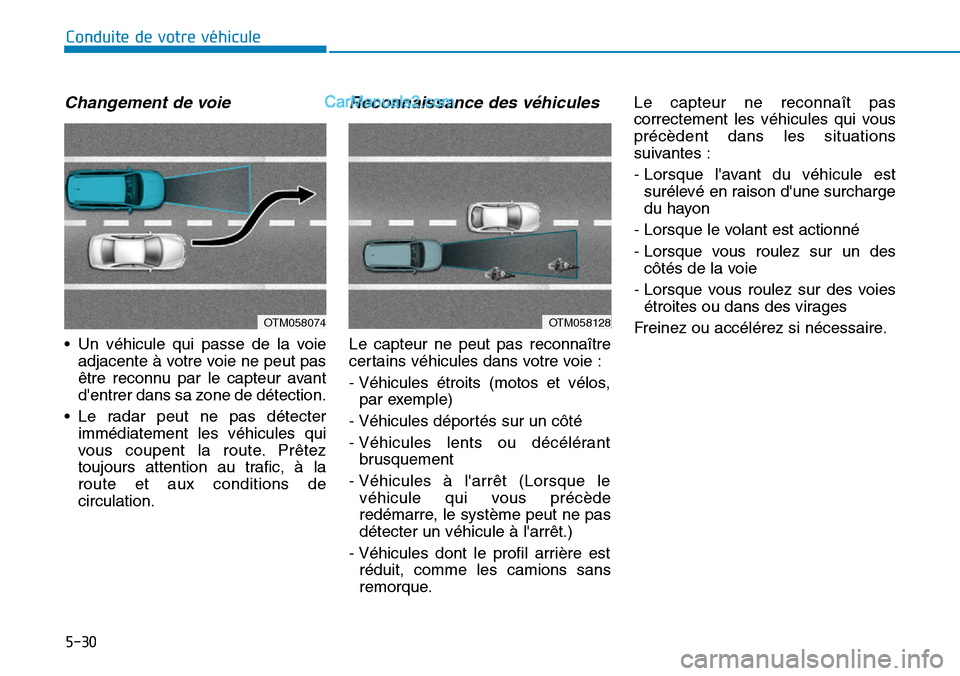 Hyundai Kona EV 2019 Manuel du propriétaire (in French) 5-30
Changement de voie
• Un véhicule qui passe de la voie
adjacente à votre voie ne peut pas
être reconnu par le capteur avant
dentrer dans sa zone de détection.
• Le radar peut ne pas déte Hyundai Kona EV 2019 Manuel du propriétaire (in French) 5-30
Changement de voie
• Un véhicule qui passe de la voie
adjacente à votre voie ne peut pas
être reconnu par le capteur avant
dentrer dans sa zone de détection.
• Le radar peut ne pas déte