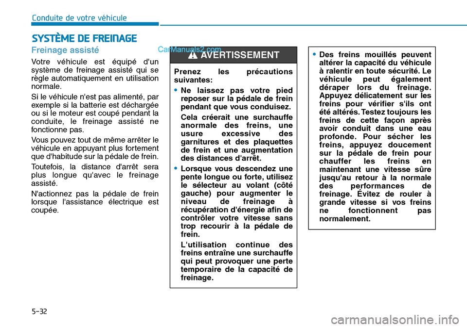 Hyundai Kona EV 2019 Manuel du propriétaire (in French) 5-32
Conduite de votre véhicule
Freinage assisté
Votre véhicule est équipé dun
système de freinage assisté qui se
règle automatiquement en utilisation
normale.
Si le véhicule nest pas ali Hyundai Kona EV 2019 Manuel du propriétaire (in French) 5-32
Conduite de votre véhicule
Freinage assisté
Votre véhicule est équipé dun
système de freinage assisté qui se
règle automatiquement en utilisation
normale.
Si le véhicule nest pas ali