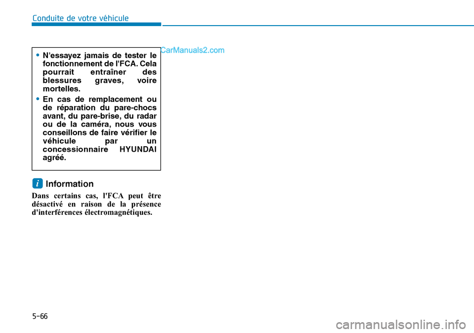 Hyundai Kona EV 2019  Manuel du propriétaire (in French) 5-66
Conduite de votre véhicule
Information 
Dans certains cas, lFCA peut être
désactivé en raison de la présence
dinterférences électromagnétiques.
i
•Nessayez jamais de tester le
foncti