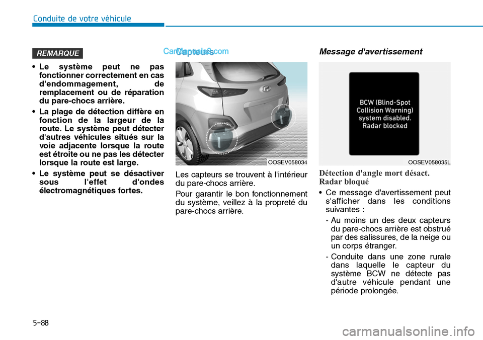 Hyundai Kona EV 2019 Manuel du propriétaire (in French) 5-88
Conduite de votre véhicule
• Le système peut ne pas
fonctionner correctement en cas
dendommagement, de
remplacement ou de réparation
du pare-chocs arrière.
• La plage de détection diff Hyundai Kona EV 2019 Manuel du propriétaire (in French) 5-88
Conduite de votre véhicule
• Le système peut ne pas
fonctionner correctement en cas
dendommagement, de
remplacement ou de réparation
du pare-chocs arrière.
• La plage de détection diff