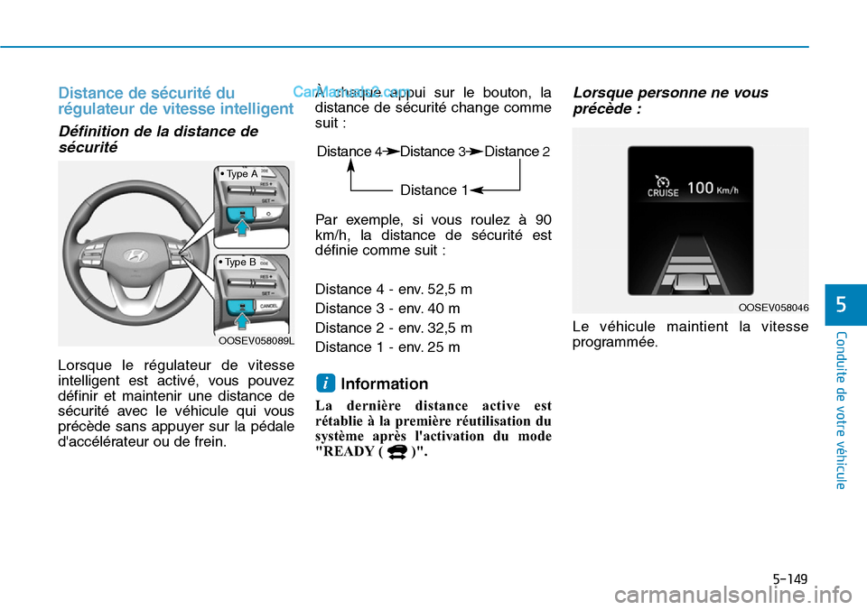 Hyundai Kona EV 2019  Manuel du propriétaire (in French) 5-149
Conduite de votre véhicule
5
Distance de sécurité du
régulateur de vitesse intelligent
Définition de la distance de
sécurité
Lorsque le régulateur de vitesse
intelligent est activé, vou