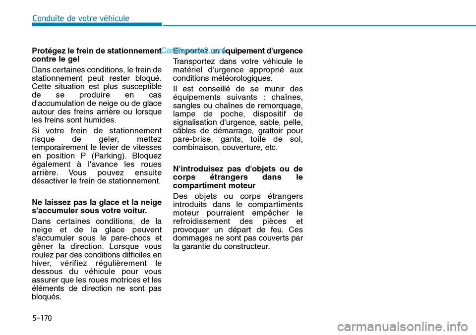 Hyundai Kona EV 2019 Manuel du propriétaire (in French) 5-170
Conduite de votre véhicule
Protégez le frein de stationnement
contre le gel
Dans certaines conditions, le frein de
stationnement peut rester bloqué.
Cette situation est plus susceptible
de se Hyundai Kona EV 2019 Manuel du propriétaire (in French) 5-170
Conduite de votre véhicule
Protégez le frein de stationnement
contre le gel
Dans certaines conditions, le frein de
stationnement peut rester bloqué.
Cette situation est plus susceptible
de se