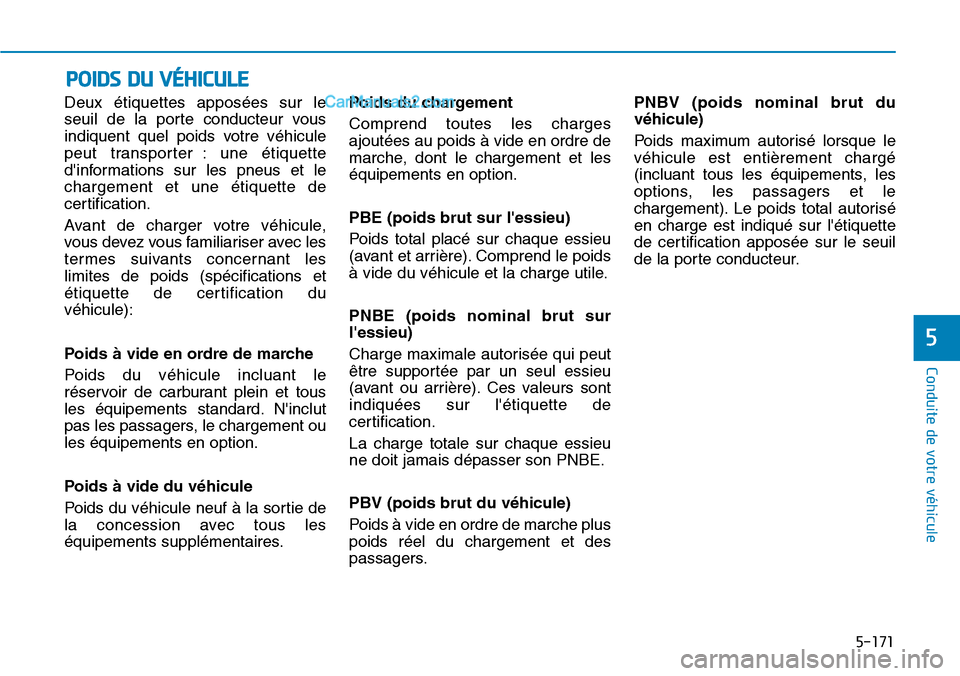 Hyundai Kona EV 2019 Manuel du propriétaire (in French) 5-171
Conduite de votre véhicule
5
Deux étiquettes apposées sur le
seuil de la porte conducteur vous
indiquent quel poids votre véhicule
peut transporter : une étiquette
dinformations sur les pn Hyundai Kona EV 2019 Manuel du propriétaire (in French) 5-171
Conduite de votre véhicule
5
Deux étiquettes apposées sur le
seuil de la porte conducteur vous
indiquent quel poids votre véhicule
peut transporter : une étiquette
dinformations sur les pn