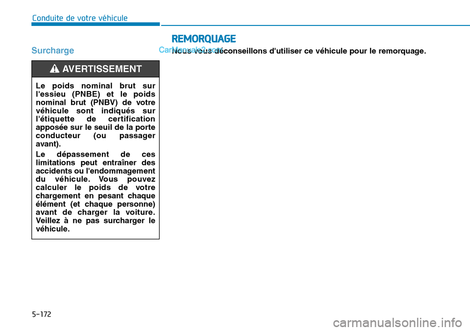 Hyundai Kona EV 2019  Manuel du propriétaire (in French) REMORQUAGE
Nous vous déconseillons dutiliser ce véhicule pour le remorquage.
5-172
Surcharge
Conduite de votre véhicule
Le poids nominal brut sur
lessieu (PNBE) et le poids
nominal brut (PNBV) de