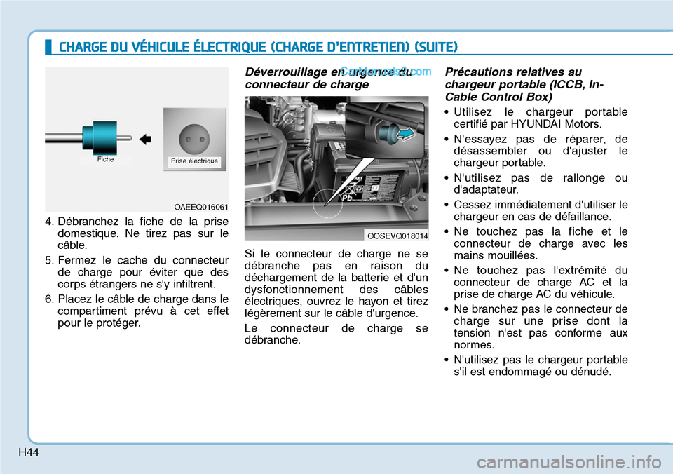 Hyundai Kona EV 2019  Manuel du propriétaire (in French) H44
CHARGE DU VÉHICULE ÉLECTRIQUE(CHARGE DENTRETIEN)(SUITE)
4. Débranchez la fiche de la prise
domestique. Ne tirez pas sur le
c