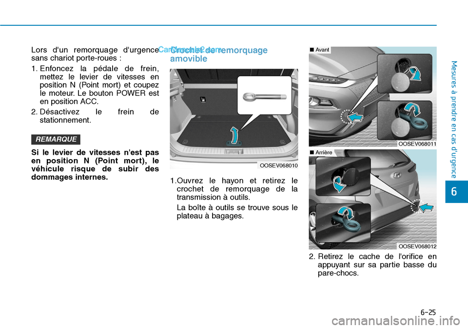 Hyundai Kona EV 2019  Manuel du propriétaire (in French) 6-25
Mesures à prendre en cas durgence 
6
Lors dun remorquage durgence
sans chariot porte-roues :
1. Enfoncez la pédale de frein,
mettez le levier de vitesses en
position N (Point mort) et coupez