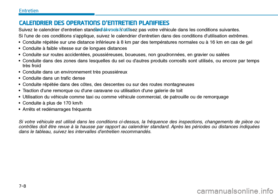 Hyundai Kona EV 2019 Manuel du propriétaire (in French) 7-8
Entretien
CALENDRIER DES OPERATIONS DENTRETIEN PLANIFIEES
Suivez le calendrier dentretien standard si vous nutilisez pas votre véhicule dans les conditions suivantes.
Si lune de ces condition Hyundai Kona EV 2019 Manuel du propriétaire (in French) 7-8
Entretien
CALENDRIER DES OPERATIONS DENTRETIEN PLANIFIEES
Suivez le calendrier dentretien standard si vous nutilisez pas votre véhicule dans les conditions suivantes.
Si lune de ces condition