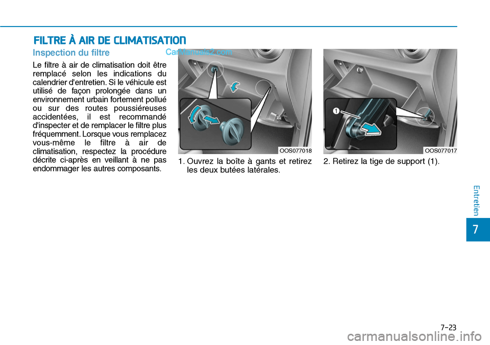 Hyundai Kona EV 2019  Manuel du propriétaire (in French) 7-23
7
Entretien
FILTRE À AIR DE CLIMATISATION
Inspection du filtre
Le filtre à air de climatisation doit être
remplacé selon les indications du
calendrier dentretien. Si le véhicule est
utilis