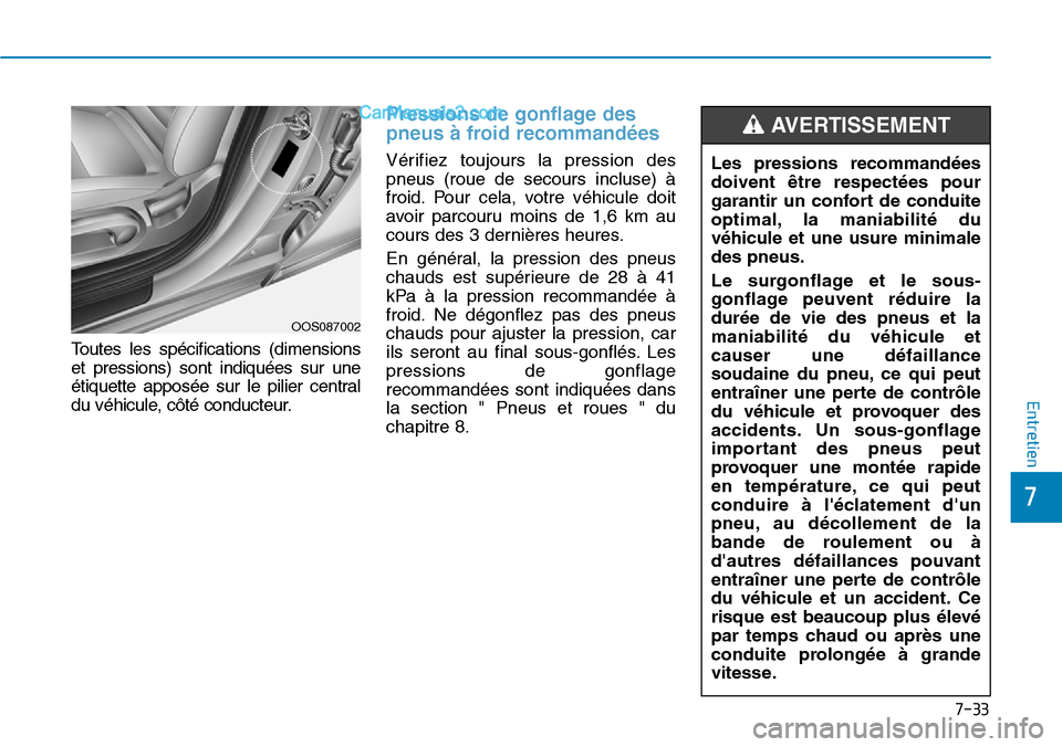 Hyundai Kona EV 2019 Manuel du propriétaire (in French) 7-33
7
Entretien
Toutes les spécifications (dimensions
et pressions) sont indiquées sur une
étiquette apposée sur le pilier central
du véhicule, côté conducteur.
Pressions de gonflage des
pneus Hyundai Kona EV 2019 Manuel du propriétaire (in French) 7-33
7
Entretien
Toutes les spécifications (dimensions
et pressions) sont indiquées sur une
étiquette apposée sur le pilier central
du véhicule, côté conducteur.
Pressions de gonflage des
pneus