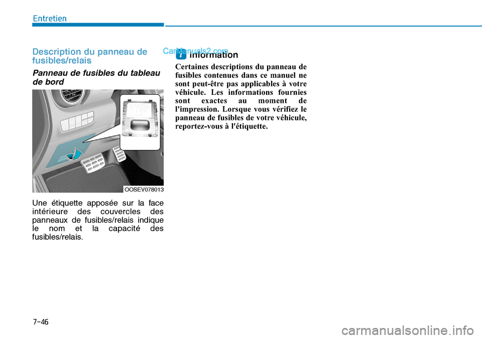 Hyundai Kona EV 2019  Manuel du propriétaire (in French) 7-46
Entretien
Description du panneau de
fusibles/relais
Panneau de fusibles du tableau
de bord
Une étiquette apposée sur la face
intérieure des couvercles des
panneaux de fusibles/relais indique
l