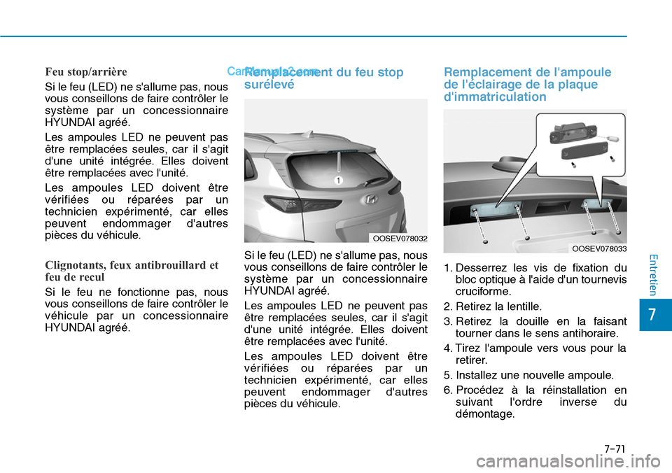 Hyundai Kona EV 2019 Manuel du propriétaire (in French) 7-71
7
Entretien
Feu stop/arrière
Si le feu (LED) ne sallume pas, nous
vous conseillons de faire contrôler le
système par un concessionnaire
HYUNDAI agréé.
Les ampoules LED ne peuvent pas
être Hyundai Kona EV 2019 Manuel du propriétaire (in French) 7-71
7
Entretien
Feu stop/arrière
Si le feu (LED) ne sallume pas, nous
vous conseillons de faire contrôler le
système par un concessionnaire
HYUNDAI agréé.
Les ampoules LED ne peuvent pas
être