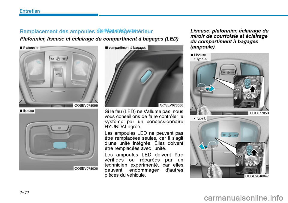 Hyundai Kona EV 2019  Manuel du propriétaire (in French) 7-72
Entretien
Si le feu (LED) ne sallume pas, nous
vous conseillons de faire contrôler le
système par un concessionnaire
HYUNDAI agréé.
Les ampoules LED ne peuvent pas
être remplacées seules, 