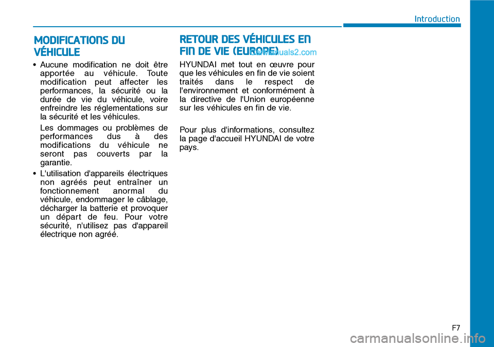 Hyundai Kona EV 2019  Manuel du propriétaire (in French) F7
Introduction
• Aucune modification ne doit être
apportée au véhicule. Toute
modification peut affecter les
performances, la sécurité ou la
durée de vie du véhicule, voire
enfreindre les r