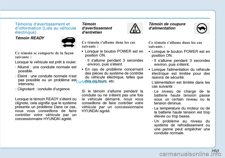 Hyundai Kona EV 2019 Manuel du propriétaire (in French) H53
Témoins davertissement et
dinformation (Liés au véhicule
électrique)
Témoin READY
Ce témoin se comporte de la façon
suivante :
Lorsque le véhicule est prêt à rouler.
- Allumé : une c Hyundai Kona EV 2019 Manuel du propriétaire (in French) H53
Témoins davertissement et
dinformation (Liés au véhicule
électrique)
Témoin READY
Ce témoin se comporte de la façon
suivante :
Lorsque le véhicule est prêt à rouler.
- Allumé : une c